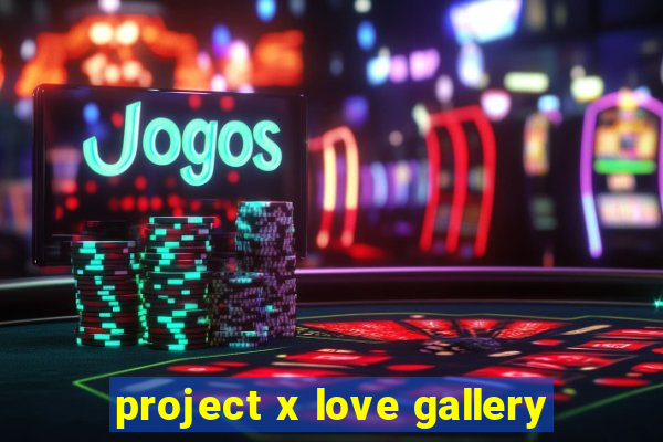 project x love gallery